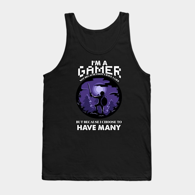 I'm a gamer not because i dont have a life but because i choose to have many Tank Top by cecatto1994